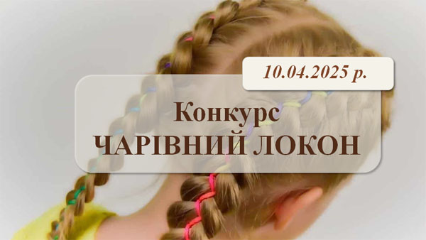Конкурс «ЧАРІВНИЙ ЛОКОН» - 10.04.2025 р.