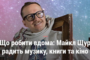 Що робити вдома: Майкл Щур радить музику, книги та кіно